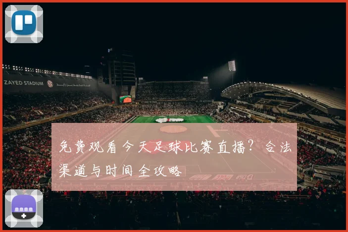 免费观看今天足球比赛直播?合法渠道与时间全攻略